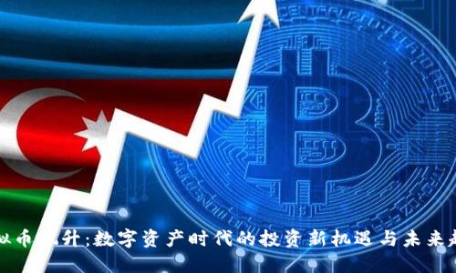 虚拟币飙升：数字资产时代的投资新机遇与未来趋势