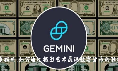 虚拟币拍照：如何通过摄影艺术展现数字货币的独特魅力