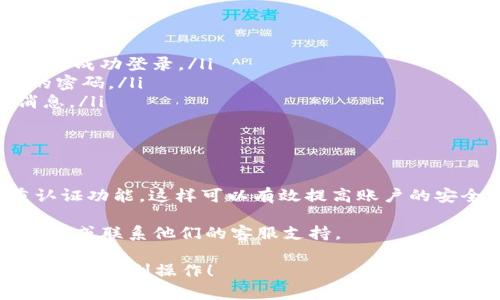 要退出Tokenim 2.0账户并重新登录，您可以按照以下步骤操作：

### 1. 退出当前账户
在Tokenim 2.0中退出账户
首先，您需要在Tokenim 2.0的界面上找到账户管理或设置选项。这通常位于应用的右上角或底部菜单中。点击此选项后，您将看到“退出登录”或“注销账户”的选项。选择这一选项。

### 2. 确认退出
确认退出登录
在您选择退出登录后，系统可能会弹出一个确认提示，以确保您真的要退出。请点击“确认”或“是”来完成这个过程。

### 3. 重新登录
重新登录Tokenim 2.0
退出后，您将会被带回到登录页面。在这里，输入您的账户信息，包括用户名和密码，然后点击“登录”。如果您开启了双重认证，按提示完成后续的身份验证。

### 4. 遇到问题怎么办
解决登录问题
如果在退出或重新登录的过程中遇到问题，您可以尝试以下几种方式解决：
ul
    li确保您的网络连接正常，因为不稳定的网络可能导致登陆失败。/li
    li确认您的用户名和密码是否输入正确，有时小错误可能导致您无法成功登录。/li
    li如果您忘记了密码，可以点击“忘记密码”，按照系统提示重置您的密码。/li
    li查看Tokenim的官方网站或社交媒体，了解是否有维护或更新消息。/li
/ul

### 5. 小贴士
使用Tokenim 2.0的建议
为了确保您的Tokenim 2.0账户安全，建议定期更换密码，并启用双重认证功能。这样可以有效提高账户的安全性。

如果您还有其他疑问或需要了解更多功能，可以参考Tokenim的帮助文档或联系他们的客服支持。

以上就是Tokenim 2.0中退出账户和重新登录的具体步骤。希望这能帮助您顺利操作！